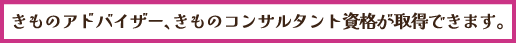 きものアドバイザー、きものコンサルタント取得できます。